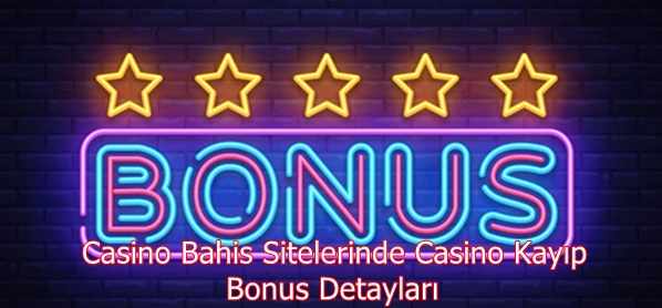 Casino Bahis Sitelerinde Casino Kayıp Bonus Detayları